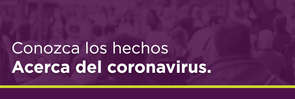 Conozca los hechos Acerca del coronavirus.
