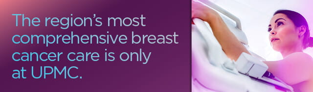 The region's most comprehensive breast cancer care is only at UPMC.